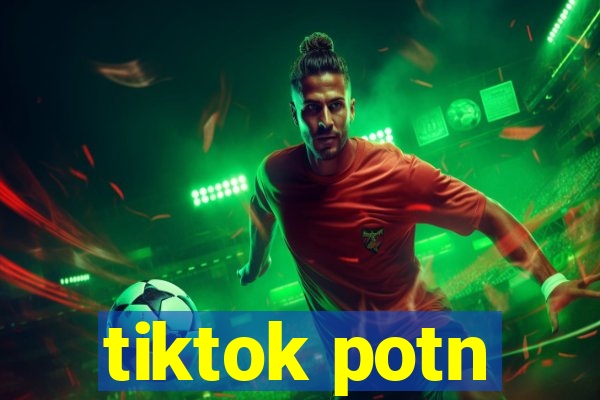 tiktok potn